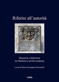 Riferire all'autorit&agrave;. Denuncia e delazione tra Medioevo ed Et&agrave; Moderna