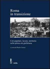 Roma in transizione. Ceti popolari, lavoro e territorio nella prima et&agrave; giolittiana