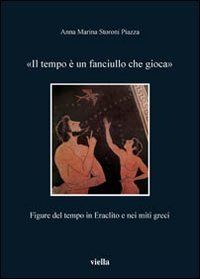Il tempo &egrave; un fanciullo che gioca - Figure del tempo in Eraclito e nei miti greci
