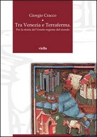 Tra Venezia e terraferma - Per la storia del Veneto regione del mondo