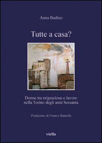 Tutte a casa? Donne tra migrazione e lavoro nella Torino degli anni Sessanta. Ediz. illustrata
