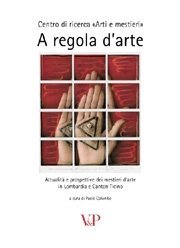 A regola d'arte - Attualit&agrave; e prospettive dei mestieri d'arte in Lombardia e Canton Ticino