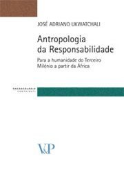 Antropologia da Responsabilidade - Para a humanidade do Terceiro Mil&eacute;nio a partir da &Aacute;frica