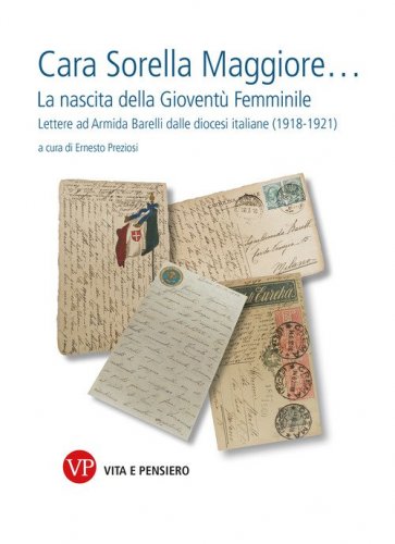 Cara sorella maggiore... La nascita della Giovent&ugrave; Femminile. Lettere ad Armida Barelli dalle diocesi italiane (1918-1922)
