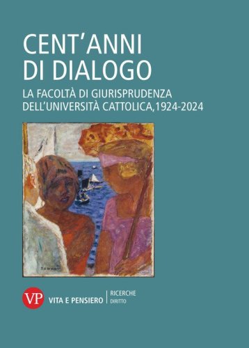 Cent'anni di dialogo. La facolt&agrave; di giurisprudenza dell'Universit&agrave; Cattolica, 1924-2024