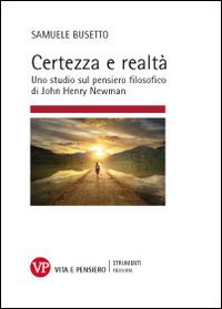 Certezza e realt&agrave;. Uno studio sul pensiero filosofico di John Henry Newman