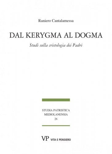 Dal kerygma al dogma - Studi sulla cristologia dei Padri