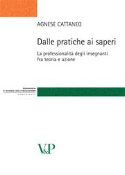 Dalle pratiche ai saperi - La professionalit&agrave; degli insegnanti fra teoria e azione