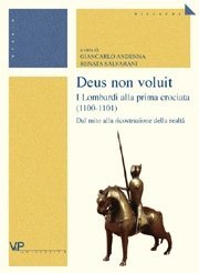 Deus non voluit. - I Lombardi alla prima crociata (1100-1101). Dal mito alla ricostruzione della realt&agrave;