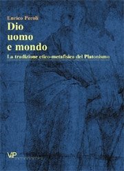 Dio, uomo e mondo - La tradizione etico-metafisica del Platonismo