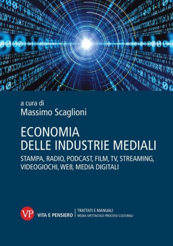 Economia delle industrie mediali. Stampa, radio, podcast, film, tv, streaming, videogiochi, web, media digitali