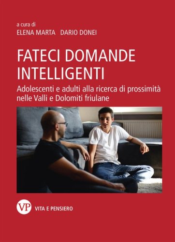 Fateci domande intelligenti. Adolescenti e adulti alla ricerca di prossimit&agrave; nelle valli e dolomiti friulane