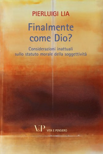 Finalmente come Dio? - Considerazioni inattuali sullo statuto morale della soggettivit&agrave;