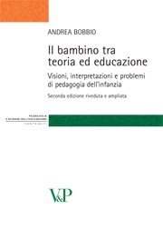 Il bambino tra teoria ed educazione - Visioni, interpretazioni e problemi di pedagogia dell'infanzia<BR>Seconda edizione riveduta e ampliata