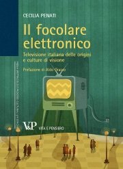 Il focolare elettronico - Televisione italiana delle origini e culture di visione