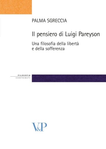 Il pensiero di Luigi Pareyson - Una filosofia della libert&agrave; e della sofferenza
