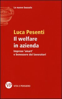 Il welfare in azienda. Imprese &laquo;smart&raquo; e benessere dei lavoratori
