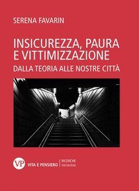 Insicurezza, paura e vittimizzazione. Dalla teoria alle nostre citt&agrave;