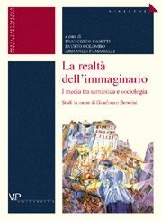 La realt&agrave; dell'immaginario - I media tra semiotica e sociologia<br>Studi in onore di Gianfranco Bettetini