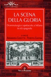 La scena della gloria - Drammaturgia e spettacolo a Milano in et&agrave; spagnola