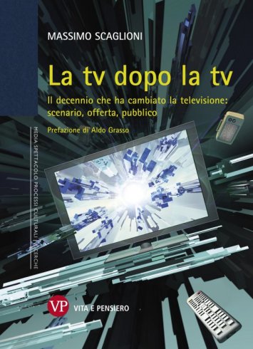 La tv dopo la tv - Il decennio che ha cambiato la televisione: scenario, offerta, pubblico. Prefazione di Aldo Grasso
