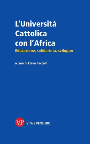 L'Universit&agrave; Cattolica con l'Africa. Educazione, solidariet&agrave;, sviluppo