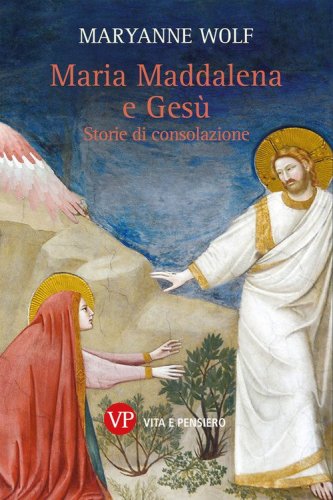Maria Maddalena e Ges&ugrave;. Storie di consolazione