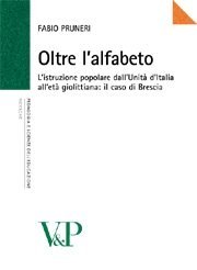 Oltre l'alfabeto - L'istruzione popolare dall'Unit&agrave; d'Italia all'et&agrave; giolittiana: il caso di Brescia