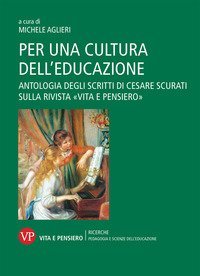 Per una cultura dell'educazione. Antologia degli scritti di Cesare Scurati sulla rivista &laquo;Vita e pensiero&raquo;