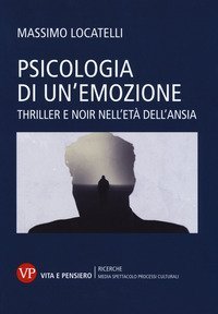 Psicologia delle emozioni. Thriller e noir nell'et&agrave; dell'ansia