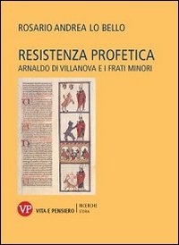 Resistenza profetica. Arnaldo di Villanova e i frati minori