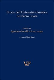Storia dell'Universit&agrave; Cattolica del Sacro Cuore  - Volume VI. Agostino Gemelli e il suo tempo