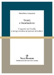 Trinit&agrave; e Incarnazione - Il rapporto tra filosofia e teologia rivelata nel pensiero di Leibniz