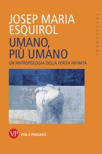 Umano, pi&ugrave; umano. Un'antropologia della ferita infinita