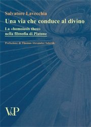 Una via che conduce al divino - La "homoiosis theo" nella filosofia di Platone<BR>Prefazione di Thomas Alexander Szlez&agrave;k