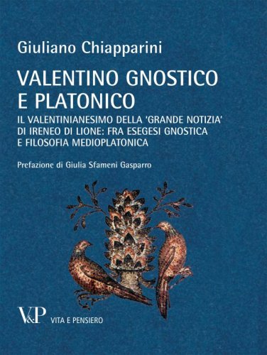 Valentino gnostico e platonico - Il valentinianesimo della 'grande notizia' di Ireneo di Lione: fra esegesi gnostica e filosofia medioplatonica