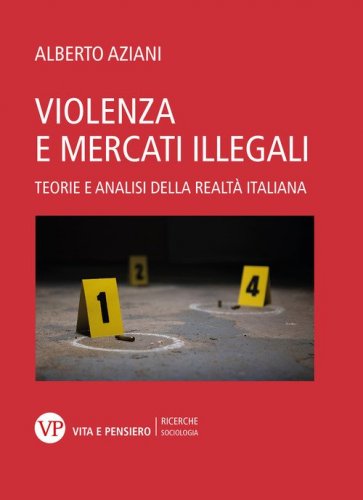 Violenza e mercati illegali. Teorie ed analisi della realt&agrave; italiana