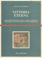 Vittoria eterna - Sovranit&agrave; trionfale nella tarda antichit&agrave;, a Bisanzio e nell'Occidente altomedioevale