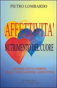 Affettivit&agrave;, nutrimento del cuore - Significati e compiti dell'educazione affettiva