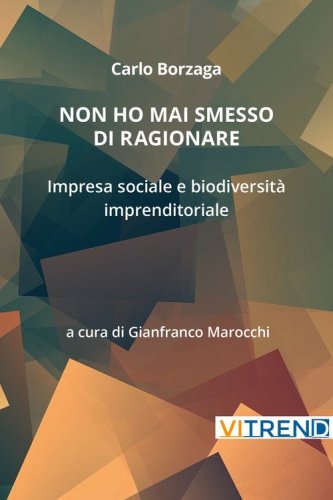 Non ho mai smesso di ragionare. Impresa sociale e biodiversit&agrave; imprenditoriale