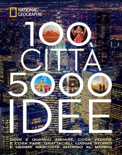 100 citt&agrave;. 5000 idee. Dove e quando andare, cosa vedere e cosa fare. Grattacieli,&nbsp;luoghi storici e gemme nascoste intorno al mondo