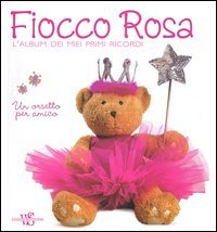 Fiocco rosa - L'album dei miei primi ricordi. Un orsetto per amico