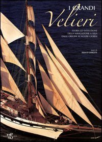 I grandi velieri - Storia ed evoluzione della navigazione a vela dalle origini ai nostri giorni