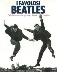 I favolosi Beatles. Celebrazione in parole, foto e musica