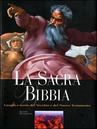 La sacra Bibbia - Luoghi e storie del Vecchio e del Nuovo Testamento