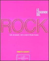 Le leggende del rock - I volti, gli strumenti, i miti e la storia di 50 anni di musica