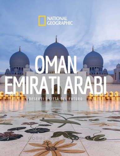 Oman. Emirati Arabi. Deserti e citt&agrave; del futuro. Paesi del mondo
