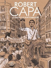 Robert Capa. La verit&agrave; &egrave; lo scatto migliore