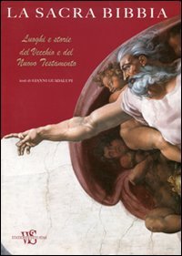 La sacra Bibbia. Luoghi e storie del Vecchio e del Nuovo Testamento