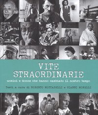 Vite straordinarie. Uomini e donne che hanno cambiato il nostro tempo